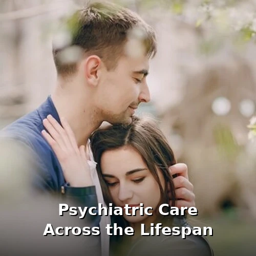 Psychiatric Care Across the Lifespan — Compassionate mental health care for adolescents, adults, and older adults — at every stage of life.